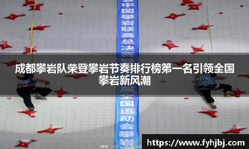 成都攀岩队荣登攀岩节奏排行榜第一名引领全国攀岩新风潮