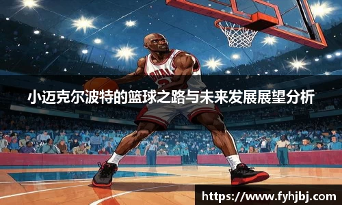 小迈克尔波特的篮球之路与未来发展展望分析