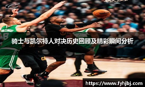 骑士与凯尔特人对决历史回顾及精彩瞬间分析